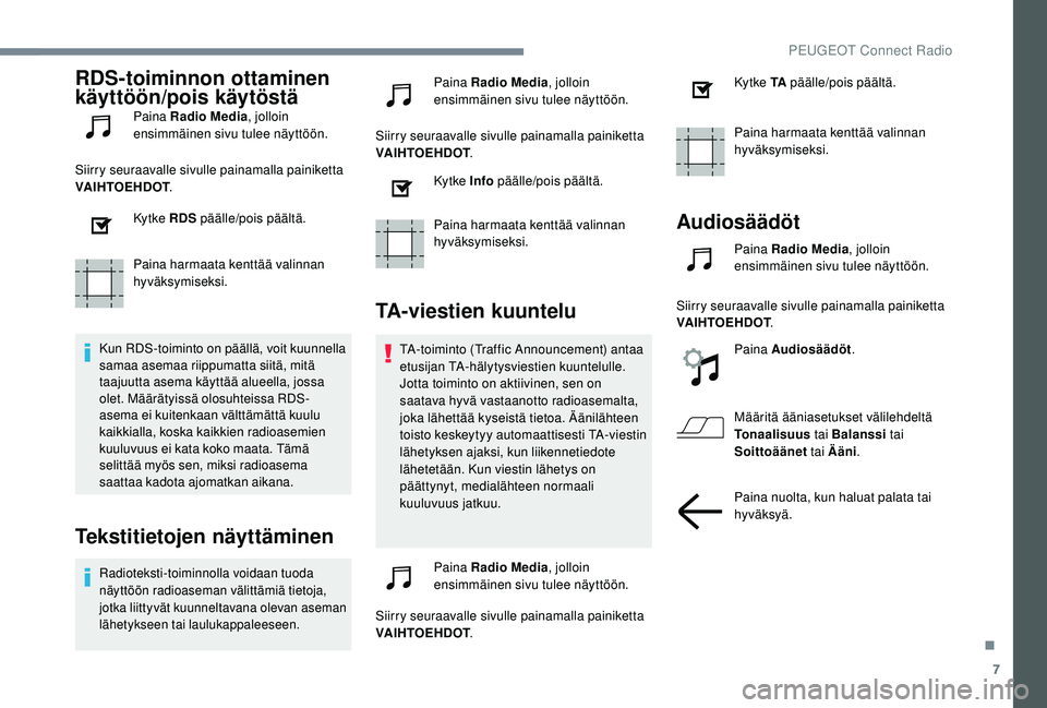 PEUGEOT 5008 2018  Omistajan Käsikirja (in Finnish) 7
RDS-toiminnon ottaminen 
käyttöön/pois käytöstä
Paina Radio Media, jolloin 
ensimmäinen sivu tulee näyttöön.
Siirry seuraavalle sivulle painamalla painiketta 
VAIHTOEHDOT .
Ky t ke RDS  p