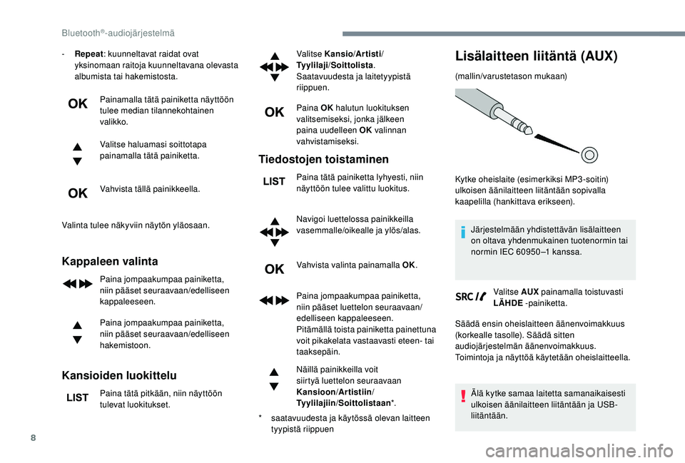 PEUGEOT 5008 2018  Omistajan Käsikirja (in Finnish) 8
- Repeat: kuunneltavat raidat ovat 
yksinomaan raitoja kuunneltavana olevasta 
albumista tai hakemistosta.
Painamalla tätä painiketta näyttöön 
tulee median tilannekohtainen 
valikko.
Valitse h