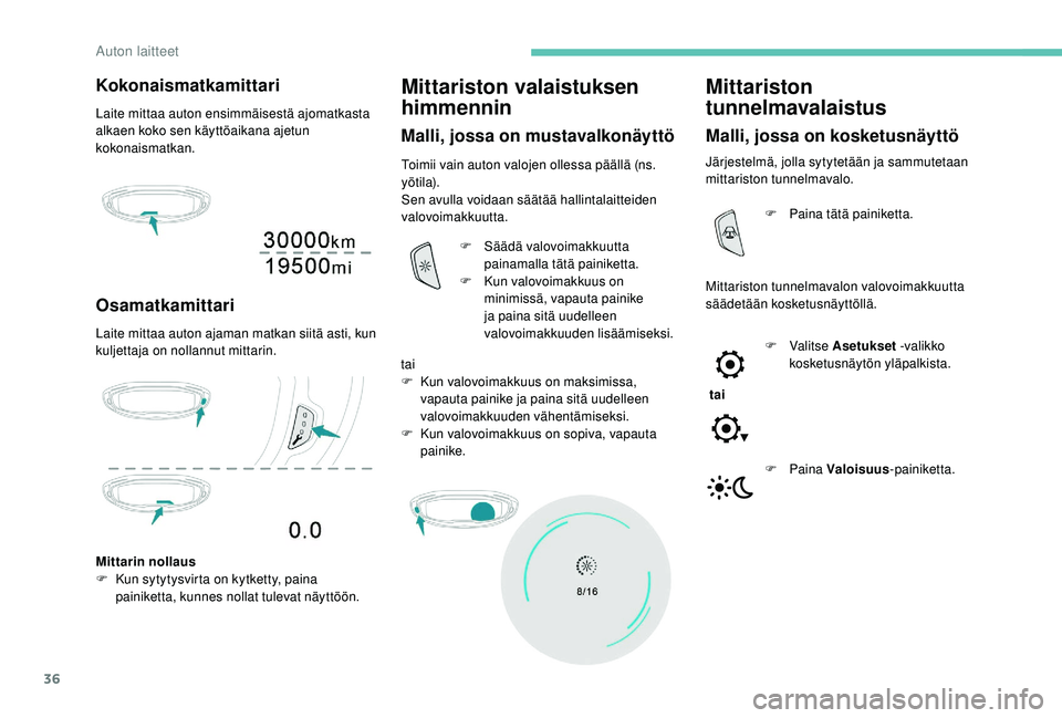 PEUGEOT 5008 2018 Omistajan Käsikirja (in Finnish) 36
Kokonaismatkamittari
Laite mittaa auton ensimmäisestä ajomatkasta
alkaen koko sen käyttöaikana ajetun
kokonaismatkan.
Osamatkamittari
Laite mittaa auton ajaman matkan siitä asti, kun
kuljet PEUGEOT 5008 2018 Omistajan Käsikirja (in Finnish) 36
Kokonaismatkamittari
Laite mittaa auton ensimmäisestä ajomatkasta
alkaen koko sen käyttöaikana ajetun
kokonaismatkan.
Osamatkamittari
Laite mittaa auton ajaman matkan siitä asti, kun
kuljet