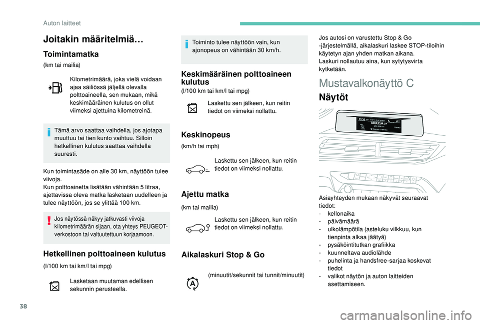 PEUGEOT 5008 2018 Omistajan Käsikirja (in Finnish) 38
Mustavalkonäyttö C
Näytöt
Asiayhteyden mukaan näkyvät seuraavat
tiedot:
-
kellonaika
-
päivämäärä
-
ul
kolämpötila (asteluku vilkkuu, kun
tienpinta alkaa jäätyä)
-
p
ysä PEUGEOT 5008 2018 Omistajan Käsikirja (in Finnish) 38
Mustavalkonäyttö C
Näytöt
Asiayhteyden mukaan näkyvät seuraavat
tiedot:
-
kellonaika
-
päivämäärä
-
ul
kolämpötila (asteluku vilkkuu, kun
tienpinta alkaa jäätyä)
-
p
ysä