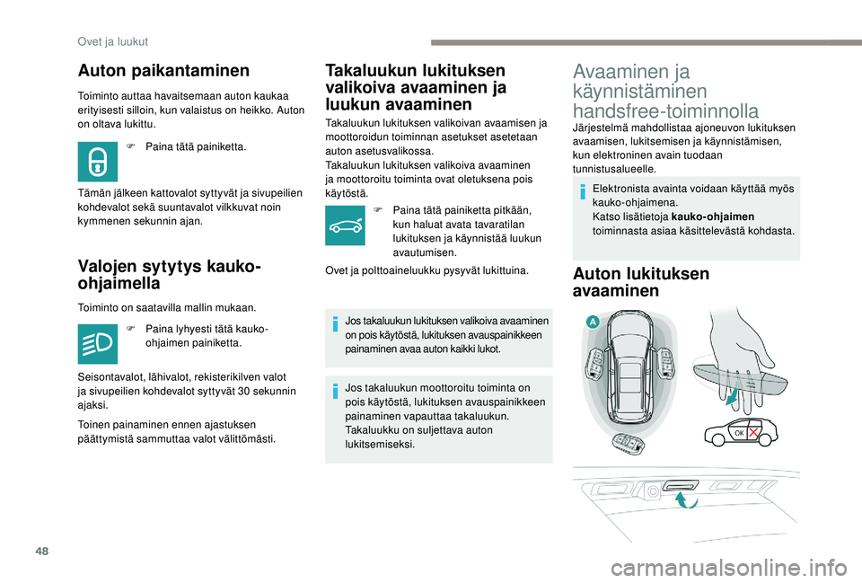 PEUGEOT 5008 2018 Omistajan Käsikirja (in Finnish) 48
Auton paikantaminen
Toiminto auttaa havaitsemaan auton kaukaa
erityisesti silloin, kun valaistus on heikko. Auton
on oltava lukittu.
Valojen sytytys kauko-
ohjaimella
F Paina tätä painiketta.
T PEUGEOT 5008 2018 Omistajan Käsikirja (in Finnish) 48
Auton paikantaminen
Toiminto auttaa havaitsemaan auton kaukaa
erityisesti silloin, kun valaistus on heikko. Auton
on oltava lukittu.
Valojen sytytys kauko-
ohjaimella
F Paina tätä painiketta.
T