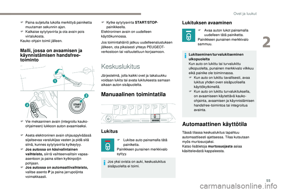 PEUGEOT 5008 2018  Omistajan Käsikirja (in Finnish) 55
Malli, jossa on avaamisen ja 
käynnistämisen handsfree-
toiminto
F Jos autossa on käsivalintainen vaihteisto,  siirrä vaihteenvalitsin vapaa-
asentoon ja paina sitten kytkinpoljin 
pohjaan.
F
 