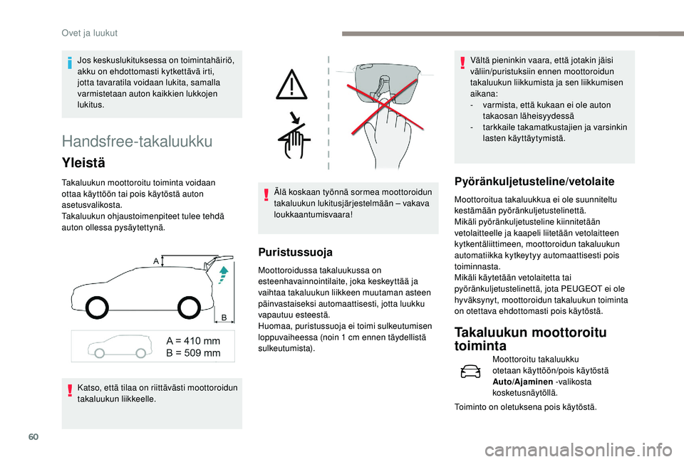 PEUGEOT 5008 2018  Omistajan Käsikirja (in Finnish) 60
Handsfree-takaluukku
Yleistä
Takaluukun moottoroitu toiminta voidaan 
ottaa käyttöön tai pois käytöstä auton 
asetusvalikosta.
Takaluukun ohjaustoimenpiteet tulee tehdä 
auton ollessa pysä