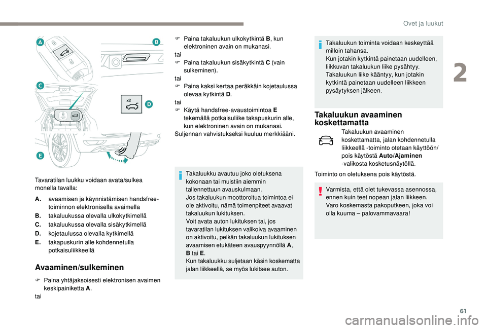 PEUGEOT 5008 2018  Omistajan Käsikirja (in Finnish) 61
A.avaamisen ja käynnistämisen handsfree-
toiminnon elektronisella avaimella
B. takaluukussa olevalla ulkokytkimellä
C. takaluukussa olevalla sisäkytkimellä
D. kojetaulussa olevalla kytkimellä