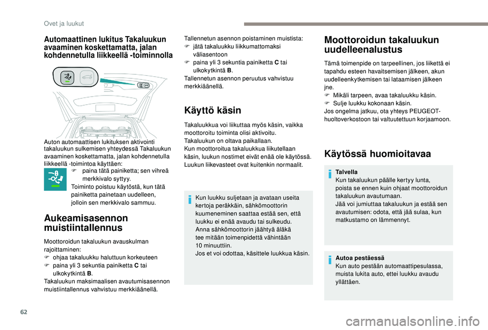 PEUGEOT 5008 2018  Omistajan Käsikirja (in Finnish) 62
Automaattinen lukitus Takaluukun 
avaaminen koskettamatta, jalan 
kohdennetulla liikkeellä -toiminnolla
F paina tätä painiketta; sen vihreä merkkivalo syttyy.
Toiminto poistuu käytöstä, kun 