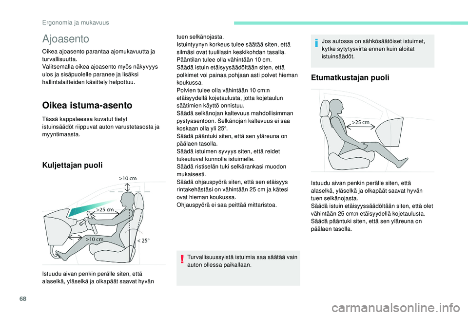 PEUGEOT 5008 2018  Omistajan Käsikirja (in Finnish) 68
Ajoasento
Oikea ajoasento parantaa ajomukavuutta ja 
turvallisuutta.
Valitsemalla oikea ajoasento myös näkyvyys 
ulos ja sisäpuolelle paranee ja lisäksi 
hallintalaitteiden käsittely helpottuu