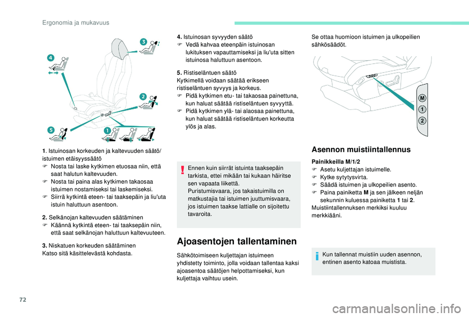PEUGEOT 5008 2018  Omistajan Käsikirja (in Finnish) 72
1. Istuinosan korkeuden ja kaltevuuden säätö/
istuimen etäisyyssäätö
F
 
N
 osta tai laske kytkimen etuosaa niin, että 
saat halutun kaltevuuden.
F
 
N
 osta tai paina alas kytkimen takaosa