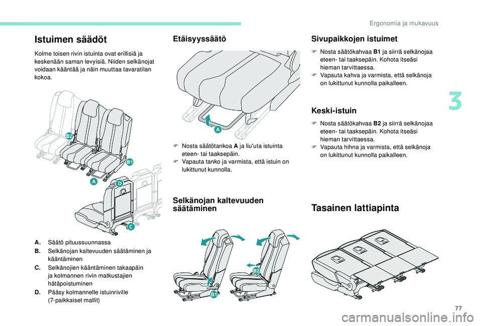 PEUGEOT 5008 2018  Omistajan Käsikirja (in Finnish) 77
Istuimen säädöt
Kolme toisen rivin istuinta ovat erillisiä ja 
keskenään saman levyisiä. Niiden selkänojat 
voidaan kääntää ja näin muuttaa tavaratilan 
kokoa.
Etäisyyssäätö
A.Sä