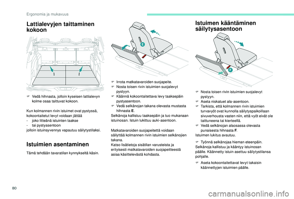 PEUGEOT 5008 2018  Omistajan Käsikirja (in Finnish) 80
Lattialevyjen taittaminen 
kokoon
Kun kolmannen rivin istuimet ovat pystyssä, 
kokoontaitetut levyt voidaan jättää
- 
j
 oko litteänä istuinten taakse
-
 
t
 ai pystyasentoon
jolloin istuinsy