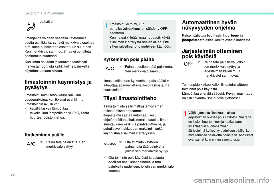 PEUGEOT 5008 2018  Omistajan Käsikirja (in Finnish) 88
Ilmastoinnin käynnistys ja 
pysäytys
Ilmastointi toimii tehokkaasti kaikkina 
vuodenaikoina, kun ikkunat ovat kiinni.
Ilmastoinnin avulla voi:
-
 k
esällä laskea lämpötilaa
-
 
t
 alvella, ku