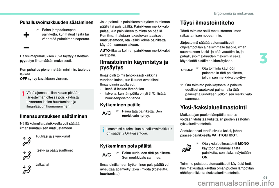 PEUGEOT 5008 2018  Omistajan Käsikirja (in Finnish) 91
Puhallusvoimakkuuden säätäminen
F Paina jompaakumpaa painiketta, kun haluat lisätä tai 
vähentää puhaltimen nopeutta.
Kun puhallus pienennetään minimiin, tuuletus 
lakkaa.
OFF  syttyy kuv