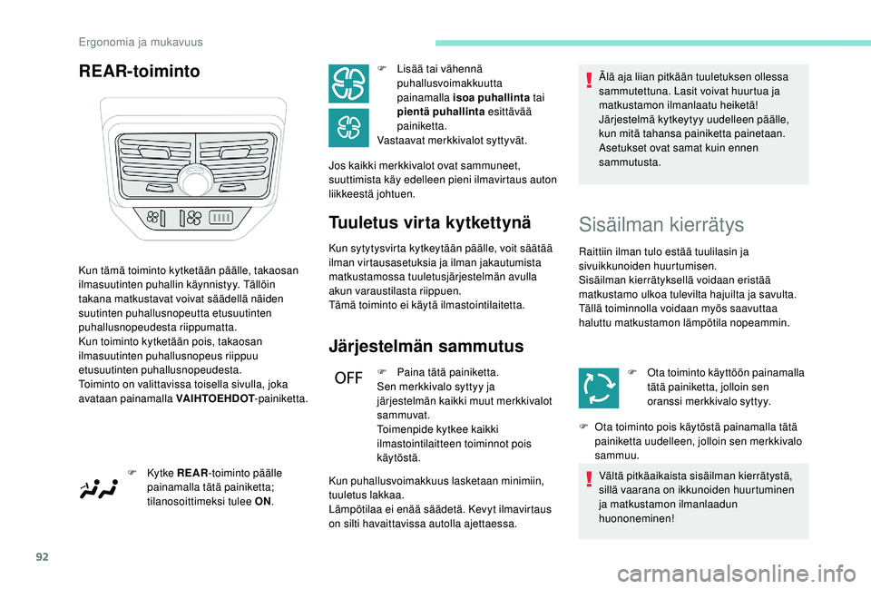 PEUGEOT 5008 2018  Omistajan Käsikirja (in Finnish) 92
REAR-toimintoTuuletus virta kytkettynä
Kun sytytysvirta kytkeytään päälle, voit säätää 
ilman virtausasetuksia ja ilman jakautumista 
matkustamossa tuuletusjärjestelmän avulla 
akun vara
