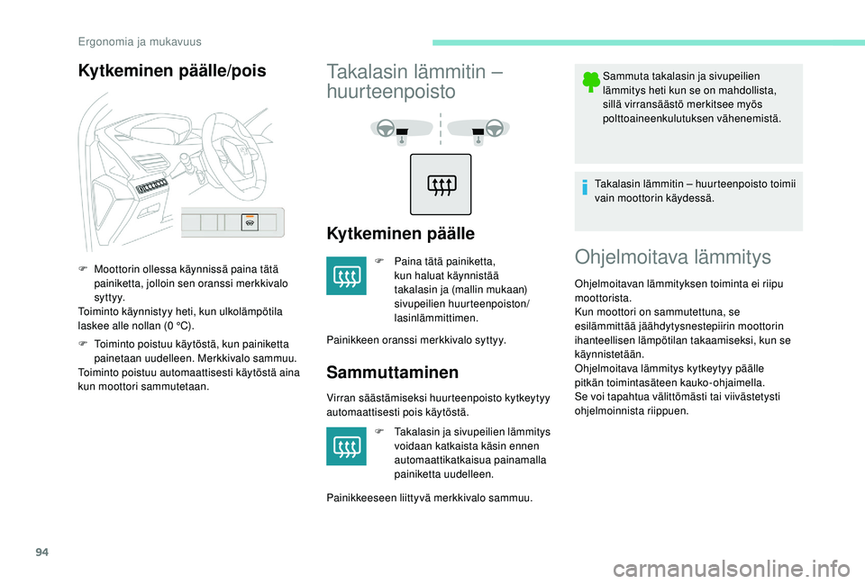 PEUGEOT 5008 2018  Omistajan Käsikirja (in Finnish) 94
Kytkeminen päälle/pois
F Moottorin ollessa käynnissä paina tätä painiketta, jolloin sen oranssi merkkivalo 
syttyy.
Toiminto käynnistyy heti, kun ulkolämpötila 
laskee alle nollan (0
 

°