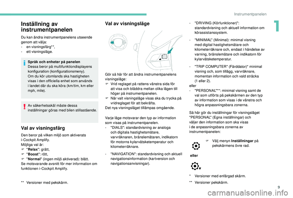 PEUGEOT 5008 2018 Bruksanvisningar (in Swedish) 9
* Versioner med enfärgad skärm.
**
V
ersioner pekskärm.
Inställning av
instrumentpanelen
Du kan ändra instrumentpanelens utseende
genom att välja:
-
e
n visningsfärg**,
-
e
tt visning PEUGEOT 5008 2018 Bruksanvisningar (in Swedish) 9
* Versioner med enfärgad skärm.
**
V
ersioner pekskärm.
Inställning av
instrumentpanelen
Du kan ändra instrumentpanelens utseende
genom att välja:
-
e
n visningsfärg**,
-
e
tt visning