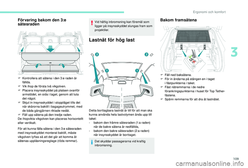 PEUGEOT 5008 2018 Bruksanvisningar (in Swedish) 109
Förvaring bakom den 3:e
sätesraden
För att kunna fälla sätena i den 3:e sätesraden
m ed insynsskyddet monterat baktill, måste
vikgolven lyftas så att det går att komma åt
sätenas up PEUGEOT 5008 2018 Bruksanvisningar (in Swedish) 109
Förvaring bakom den 3:e
sätesraden
För att kunna fälla sätena i den 3:e sätesraden
m ed insynsskyddet monterat baktill, måste
vikgolven lyftas så att det går att komma åt
sätenas up