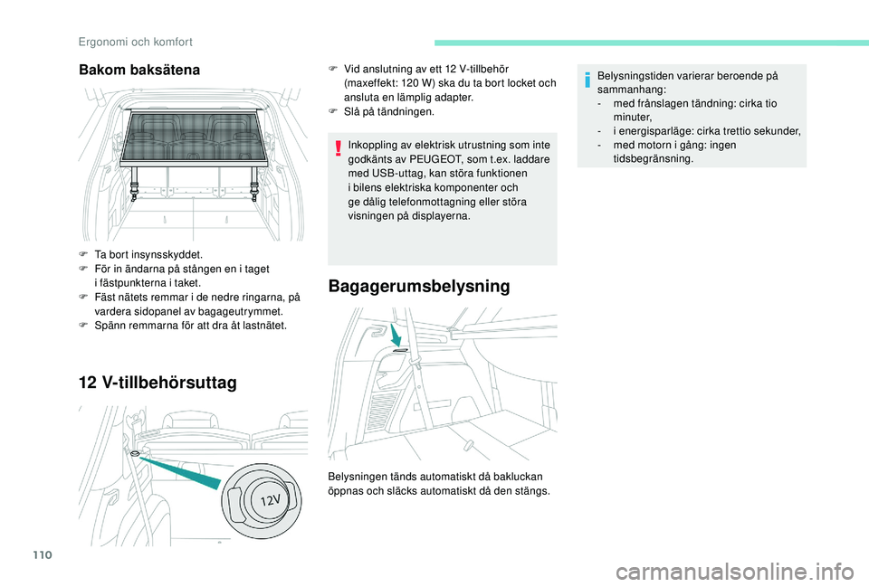 PEUGEOT 5008 2018 Bruksanvisningar (in Swedish) 110
12 V-tillbehörsuttag
Inkoppling av elektrisk utrustning som inte
godkänts av PEUGEOT, som t.ex. laddare
med USB-uttag, kan störa funktionen
i
bilens elektriska komponenter och
ge dålig t PEUGEOT 5008 2018 Bruksanvisningar (in Swedish) 110
12 V-tillbehörsuttag
Inkoppling av elektrisk utrustning som inte
godkänts av PEUGEOT, som t.ex. laddare
med USB-uttag, kan störa funktionen
i
bilens elektriska komponenter och
ge dålig t