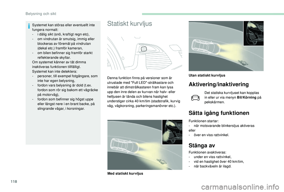 PEUGEOT 5008 2018 Bruksanvisningar (in Swedish) 118
Systemet kan störas eller eventuellt inte
fungera normalt:
-
i d
ålig sikt (snö, kraftigt regn etc),
-
o
m vindrutan är smutsig, immig eller
blockeras av föremål på vindrutan
(dekal PEUGEOT 5008 2018 Bruksanvisningar (in Swedish) 118
Systemet kan störas eller eventuellt inte
fungera normalt:
-
i d
ålig sikt (snö, kraftigt regn etc),
-
o
m vindrutan är smutsig, immig eller
blockeras av föremål på vindrutan
(dekal