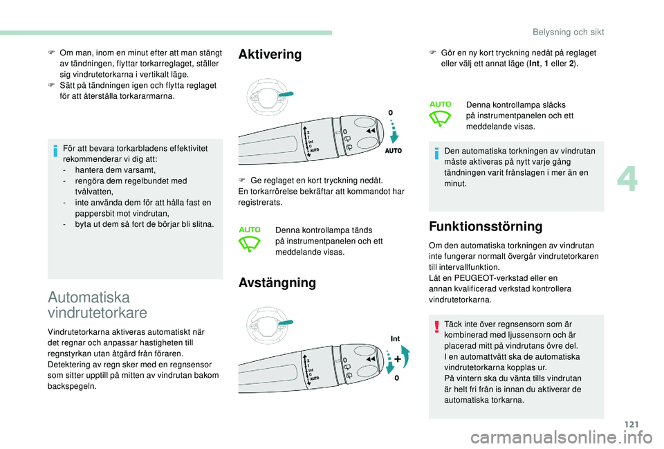PEUGEOT 5008 2018 Bruksanvisningar (in Swedish) 121
För att bevara torkarbladens effektivitet
rekommenderar vi dig att:
-
han
tera dem varsamt,
-
r
engöra dem regelbundet med
tvålvatten,
-
i
nte använda dem för att hålla fast en
pap PEUGEOT 5008 2018 Bruksanvisningar (in Swedish) 121
För att bevara torkarbladens effektivitet
rekommenderar vi dig att:
-
han
tera dem varsamt,
-
r
engöra dem regelbundet med
tvålvatten,
-
i
nte använda dem för att hålla fast en
pap