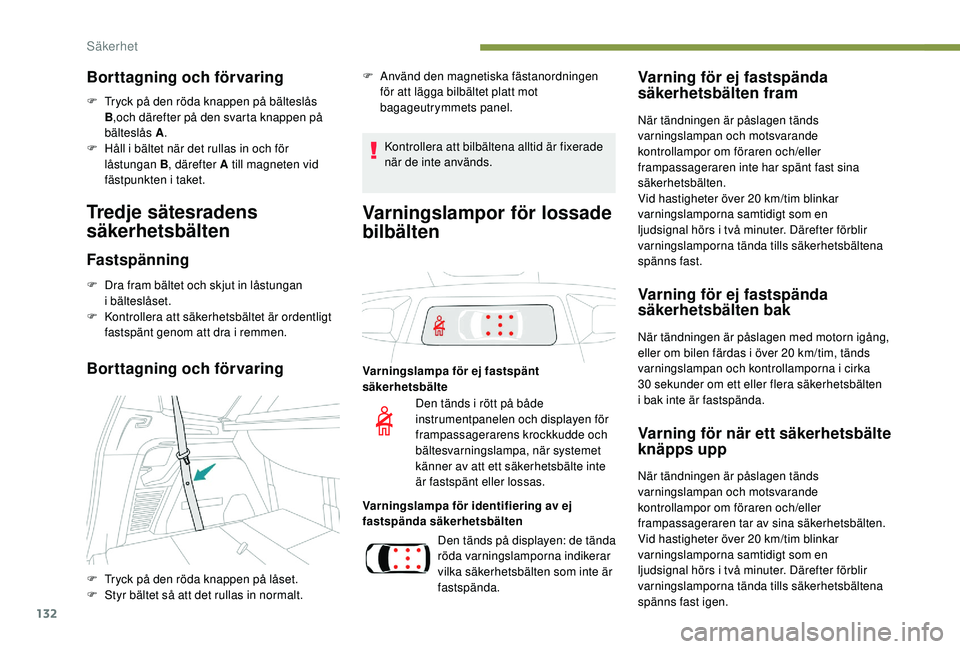 PEUGEOT 5008 2018 Bruksanvisningar (in Swedish) 132
Borttagning och förvaring
F Tryck på den röda knappen på bälteslås B,och därefter på den svarta knappen på
bälteslås A .
F
H
åll i bältet när det rullas in och för
låstungan PEUGEOT 5008 2018 Bruksanvisningar (in Swedish) 132
Borttagning och förvaring
F Tryck på den röda knappen på bälteslås B,och därefter på den svarta knappen på
bälteslås A .
F
H
åll i bältet när det rullas in och för
låstungan
