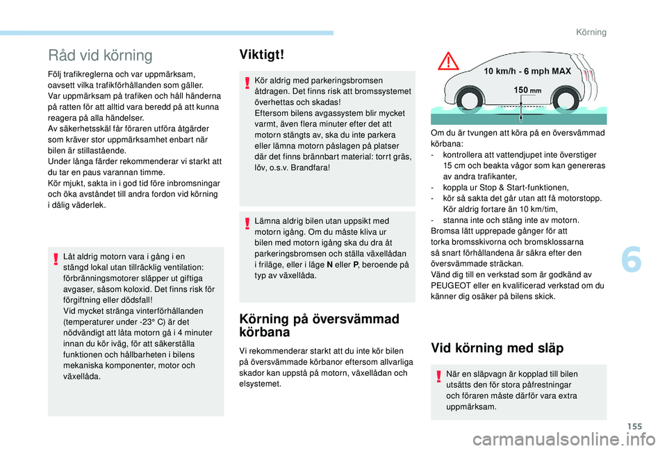 PEUGEOT 5008 2018 Bruksanvisningar (in Swedish) 155
Råd vid körning
Följ trafikreglerna och var uppmärksam,
oavsett vilka trafikförhållanden som gäller.
Var uppmärksam på trafiken och håll händerna
på ratten för att alltid vara bered PEUGEOT 5008 2018 Bruksanvisningar (in Swedish) 155
Råd vid körning
Följ trafikreglerna och var uppmärksam,
oavsett vilka trafikförhållanden som gäller.
Var uppmärksam på trafiken och håll händerna
på ratten för att alltid vara bered