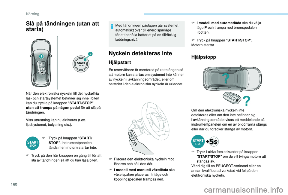 PEUGEOT 5008 2018 Bruksanvisningar (in Swedish) 160
Slå på tändningen (utan att
starta)
Viss utrustning kan nu aktiveras (t.ex.
ljudsystemet, belysning etc.).F
T
ryck på knappen " S TA R T/
STOP ". Instrumentpanelen
tänds men mot PEUGEOT 5008 2018 Bruksanvisningar (in Swedish) 160
Slå på tändningen (utan att
starta)
Viss utrustning kan nu aktiveras (t.ex.
ljudsystemet, belysning etc.).F
T
ryck på knappen " S TA R T/
STOP ". Instrumentpanelen
tänds men mot