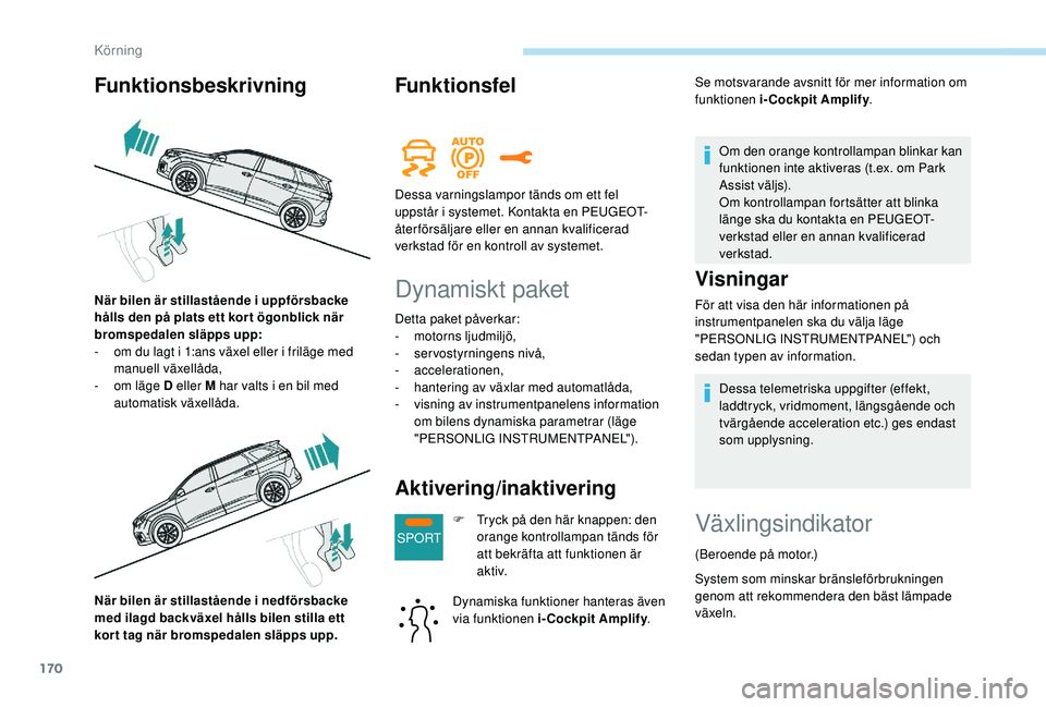 PEUGEOT 5008 2018 Bruksanvisningar (in Swedish) 170
SPORT
När bilen är stillastående i nedförsbacke
m ed ilagd backväxel hålls bilen stilla ett
kor t tag när bromspedalen släpps upp.
Funktionsfel
Dynamiskt paket
Detta paket påverkar:
- m PEUGEOT 5008 2018 Bruksanvisningar (in Swedish) 170
SPORT
När bilen är stillastående i nedförsbacke
m ed ilagd backväxel hålls bilen stilla ett
kor t tag när bromspedalen släpps upp.
Funktionsfel
Dynamiskt paket
Detta paket påverkar:
- m
