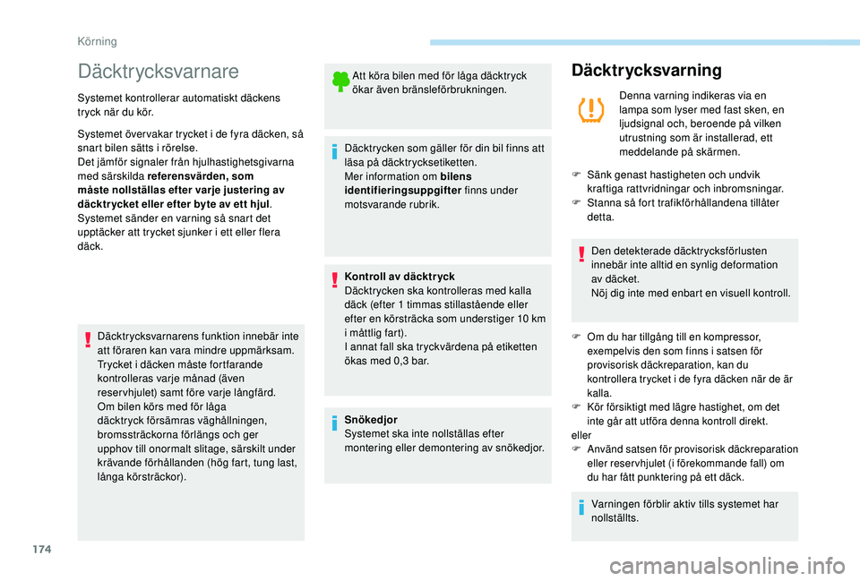 PEUGEOT 5008 2018 Bruksanvisningar (in Swedish) 174
Däcktrycksvarnare
Systemet kontrollerar automatiskt däckens
tryck när du kör.
Systemet över vakar trycket i de fyra däcken, så
snart bilen sätts i
rörelse.
Det jämför signaler frå PEUGEOT 5008 2018 Bruksanvisningar (in Swedish) 174
Däcktrycksvarnare
Systemet kontrollerar automatiskt däckens
tryck när du kör.
Systemet över vakar trycket i de fyra däcken, så
snart bilen sätts i
rörelse.
Det jämför signaler frå