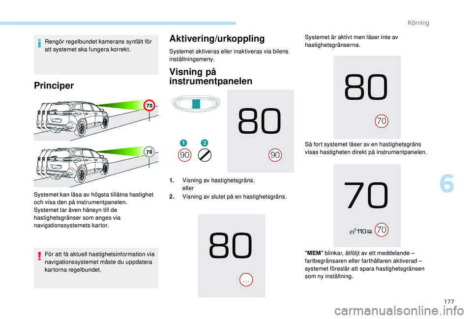 PEUGEOT 5008 2018 Bruksanvisningar (in Swedish) 177
Rengör regelbundet kamerans synfält för
att systemet ska fungera korrekt.
Principer
För att få aktuell hastighetsinformation via
navigationssystemet måste du uppdatera
kartorna regelbunde PEUGEOT 5008 2018 Bruksanvisningar (in Swedish) 177
Rengör regelbundet kamerans synfält för
att systemet ska fungera korrekt.
Principer
För att få aktuell hastighetsinformation via
navigationssystemet måste du uppdatera
kartorna regelbunde