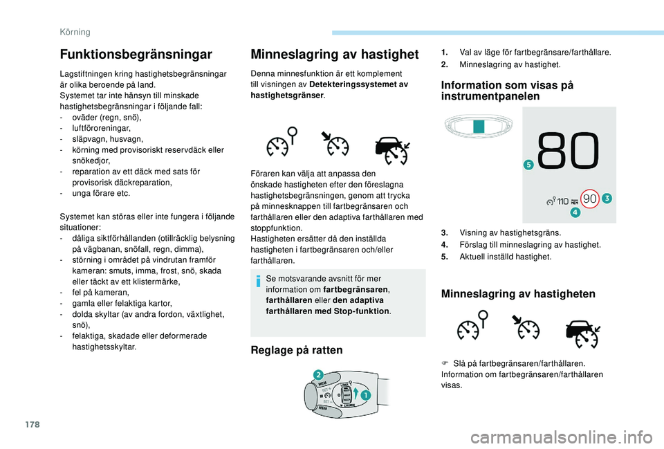 PEUGEOT 5008 2018 Bruksanvisningar (in Swedish) 178
Funktionsbegränsningar
Lagstiftningen kring hastighetsbegränsningar
är olika beroende på land.
Systemet tar inte hänsyn till minskade
hastighetsbegränsningar i
följande fall:
-
ov
ä PEUGEOT 5008 2018 Bruksanvisningar (in Swedish) 178
Funktionsbegränsningar
Lagstiftningen kring hastighetsbegränsningar
är olika beroende på land.
Systemet tar inte hänsyn till minskade
hastighetsbegränsningar i
följande fall:
-
ov
ä