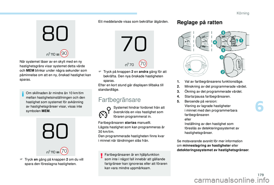 PEUGEOT 5008 2018 Bruksanvisningar (in Swedish) 179
Om skillnaden är mindre än 10 km/tim
m ellan hastighetsinställningen och den
hastighet som systemet för avkänning
av hastighetsgränser visar, visas inte
symbolen MEM .
När systemet läs PEUGEOT 5008 2018 Bruksanvisningar (in Swedish) 179
Om skillnaden är mindre än 10 km/tim
m ellan hastighetsinställningen och den
hastighet som systemet för avkänning
av hastighetsgränser visar, visas inte
symbolen MEM .
När systemet läs
