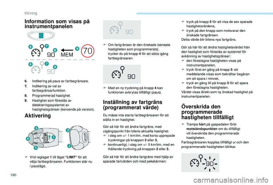 PEUGEOT 5008 2018 Bruksanvisningar (in Swedish) 180
Information som visas på
instrumentpanelenAktivering
F Om fartgränsen är den önskade (senaste hastigheten som programmerats),
trycker du på knapp 4
för att sätta igång
fartbegränsar PEUGEOT 5008 2018 Bruksanvisningar (in Swedish) 180
Information som visas på
instrumentpanelenAktivering
F Om fartgränsen är den önskade (senaste hastigheten som programmerats),
trycker du på knapp 4
för att sätta igång
fartbegränsar