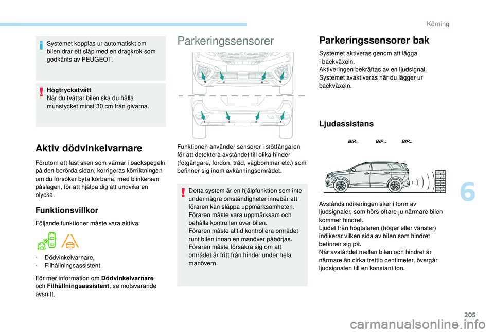 PEUGEOT 5008 2018  Bruksanvisningar (in Swedish) 205
Aktiv dödvinkelvarnare
Förutom ett fast sken som varnar i backspegeln 
p å den berörda sidan, korrigeras körriktningen 
om du försöker byta körbana, med blinkersen 
påslagen, för att hj
