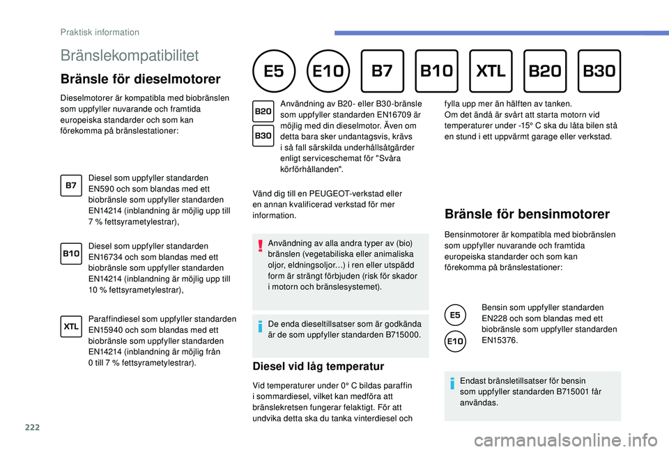 PEUGEOT 5008 2018 Bruksanvisningar (in Swedish) 222
Bränslekompatibilitet
Bränsle för dieselmotorer
Dieselmotorer är kompatibla med biobränslen
som uppfyller nuvarande och framtida
europeiska standarder och som kan
förekomma på brä PEUGEOT 5008 2018 Bruksanvisningar (in Swedish) 222
Bränslekompatibilitet
Bränsle för dieselmotorer
Dieselmotorer är kompatibla med biobränslen
som uppfyller nuvarande och framtida
europeiska standarder och som kan
förekomma på brä