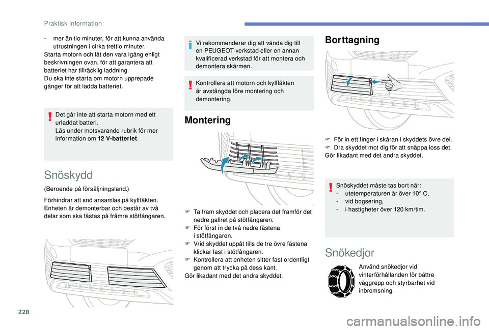 PEUGEOT 5008 2018 Bruksanvisningar (in Swedish) 228
Det går inte att starta motorn med ett
urladdat batteri.
Läs under motsvarande rubrik för mer
information om 12
V-batteriet.
-
m
er än tio minuter, för att kunna använda
utrustningen PEUGEOT 5008 2018 Bruksanvisningar (in Swedish) 228
Det går inte att starta motorn med ett
urladdat batteri.
Läs under motsvarande rubrik för mer
information om 12
V-batteriet.
-
m
er än tio minuter, för att kunna använda
utrustningen