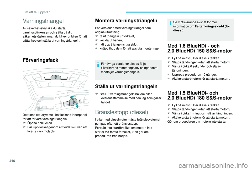 PEUGEOT 5008 2018 Bruksanvisningar (in Swedish) 240
Varningstriangel
Av säkerhetsskäl ska du starta
varningsblinkersen och sätta på dig
säkerhetsvästen innan du kliver ur bilen för att
sätta ihop och ställa ut varningstriangeln.
Förvar PEUGEOT 5008 2018 Bruksanvisningar (in Swedish) 240
Varningstriangel
Av säkerhetsskäl ska du starta
varningsblinkersen och sätta på dig
säkerhetsvästen innan du kliver ur bilen för att
sätta ihop och ställa ut varningstriangeln.
Förvar