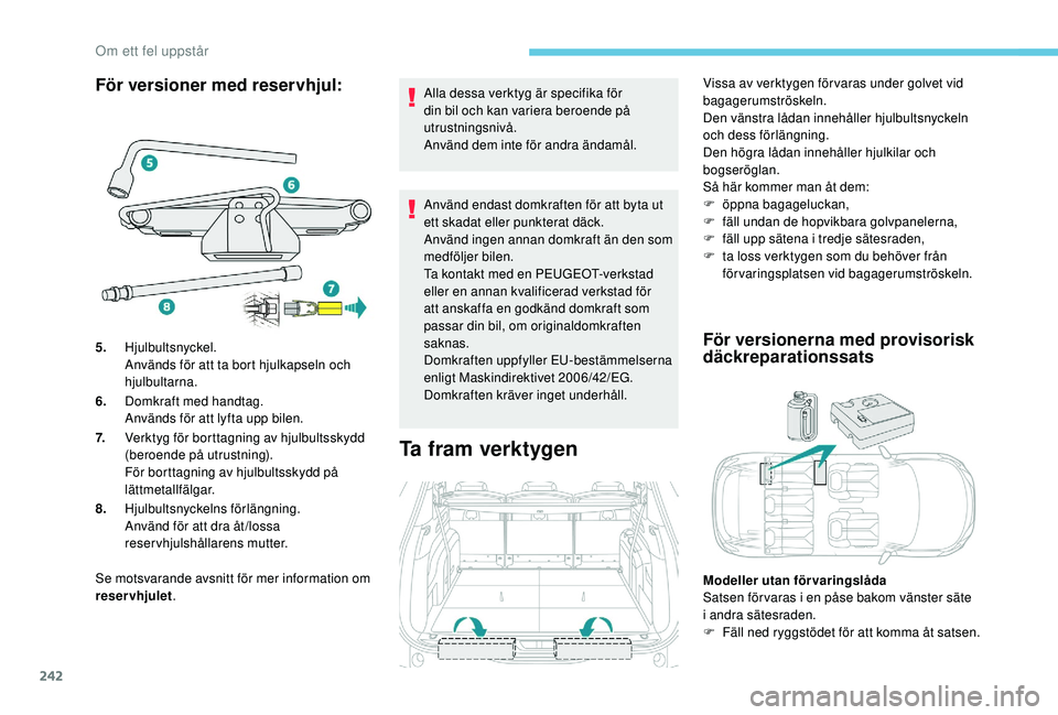 PEUGEOT 5008 2018 Bruksanvisningar (in Swedish) 242
För versioner med reservhjul:
Se motsvarande avsnitt för mer information om
reservhjulet. Alla dessa verktyg är specifika för
din bil och kan variera beroende på
utrustningsnivå.
Använd PEUGEOT 5008 2018 Bruksanvisningar (in Swedish) 242
För versioner med reservhjul:
Se motsvarande avsnitt för mer information om
reservhjulet. Alla dessa verktyg är specifika för
din bil och kan variera beroende på
utrustningsnivå.
Använd