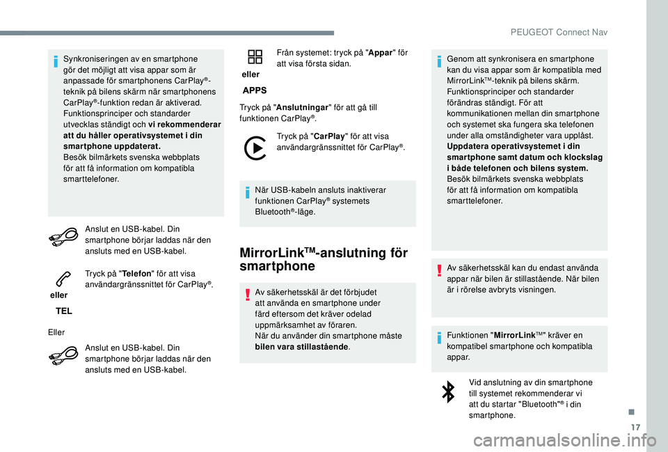 PEUGEOT 5008 2018 Bruksanvisningar (in Swedish) 17
Synkroniseringen av en smartphone
gör det möjligt att visa appar som är
anpassade för smartphonens CarPlay
®-
teknik på bilens skärm när smartphonens
CarPlay
®-funktion redan är aktive PEUGEOT 5008 2018 Bruksanvisningar (in Swedish) 17
Synkroniseringen av en smartphone
gör det möjligt att visa appar som är
anpassade för smartphonens CarPlay
®-
teknik på bilens skärm när smartphonens
CarPlay
®-funktion redan är aktive