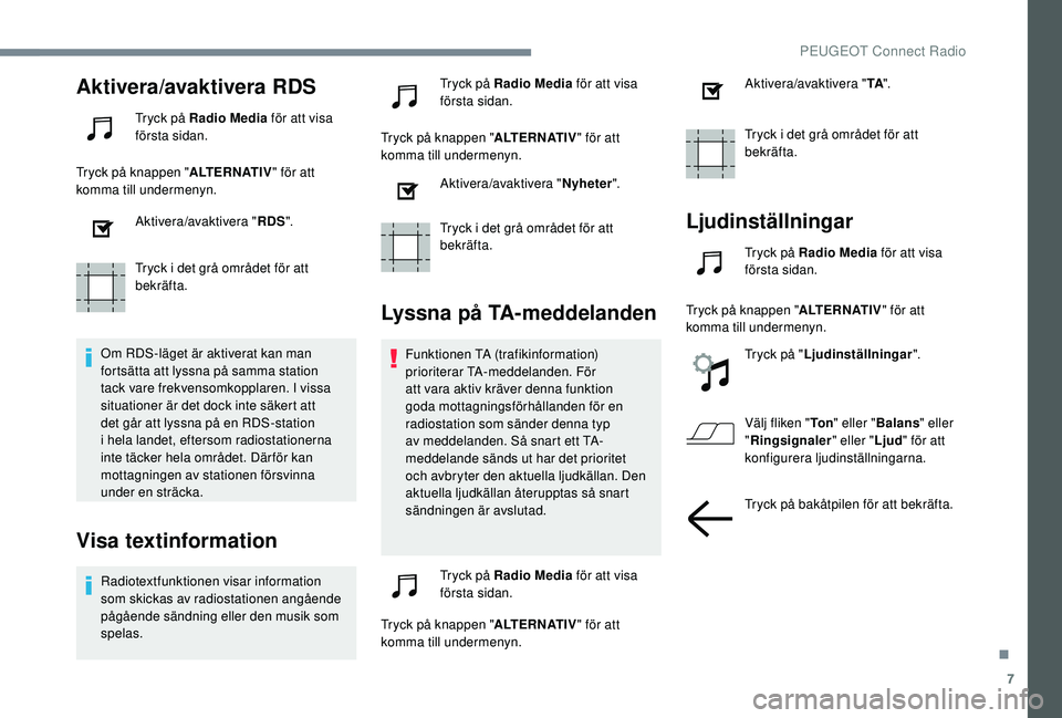 PEUGEOT 5008 2018 Bruksanvisningar (in Swedish) 7
Aktivera/avaktivera RDS
Tryck på Radio Media för att visa
första sidan.
Tryck på knappen " ALTERNATIV" för att
komma till undermenyn.
Aktivera/avaktivera " RDS".
Tryck i
det PEUGEOT 5008 2018 Bruksanvisningar (in Swedish) 7
Aktivera/avaktivera RDS
Tryck på Radio Media för att visa
första sidan.
Tryck på knappen " ALTERNATIV" för att
komma till undermenyn.
Aktivera/avaktivera " RDS".
Tryck i
det