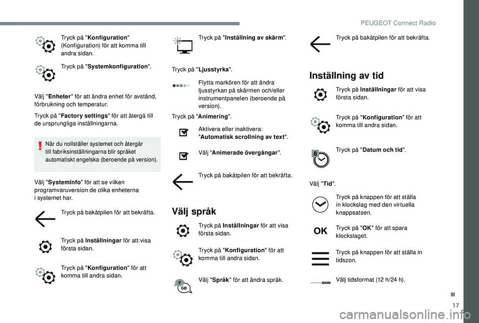 PEUGEOT 5008 2018 Bruksanvisningar (in Swedish) 17
Tryck på "Konfiguration "
(Konfiguration) för att komma till
andra sidan.
Tryck på " Systemkonfiguration ".
Välj " Enheter " för att ändra enhet för avstånd,
för PEUGEOT 5008 2018 Bruksanvisningar (in Swedish) 17
Tryck på "Konfiguration "
(Konfiguration) för att komma till
andra sidan.
Tryck på " Systemkonfiguration ".
Välj " Enheter " för att ändra enhet för avstånd,
för