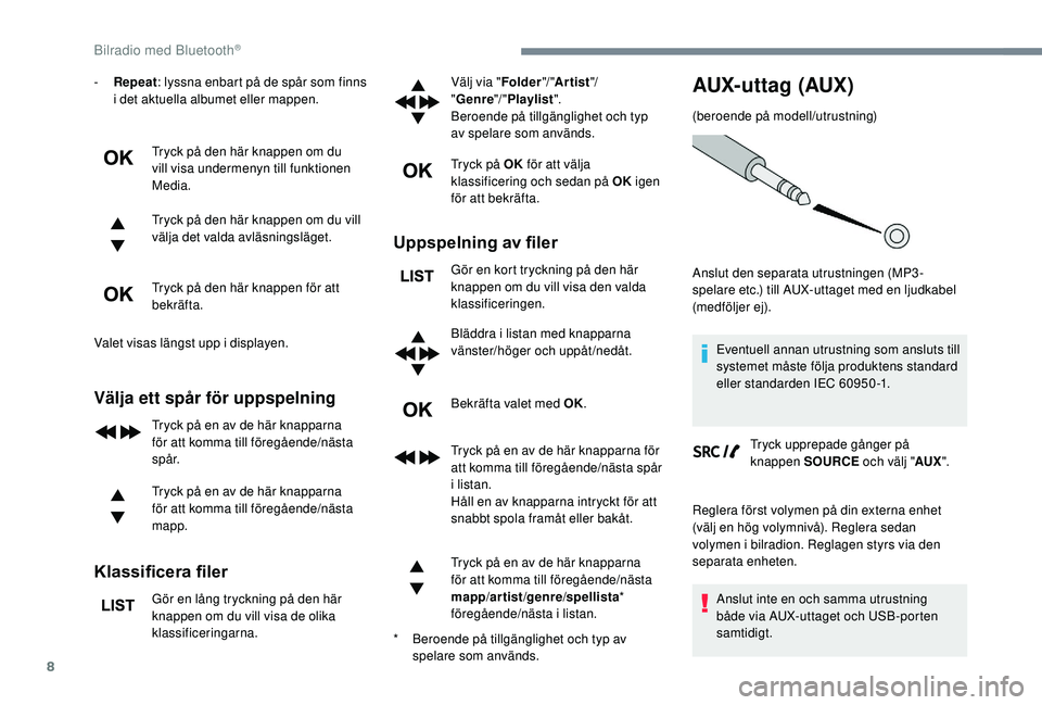 PEUGEOT 5008 2018 Bruksanvisningar (in Swedish) 8
- Repeat: lyssna enbart på de spår som finns
i det aktuella albumet eller mappen.
Tryck på den här knappen om du
vill visa undermenyn till funktionen
Media.
Tryck på den här knappen om du PEUGEOT 5008 2018 Bruksanvisningar (in Swedish) 8
- Repeat: lyssna enbart på de spår som finns
i det aktuella albumet eller mappen.
Tryck på den här knappen om du
vill visa undermenyn till funktionen
Media.
Tryck på den här knappen om du
