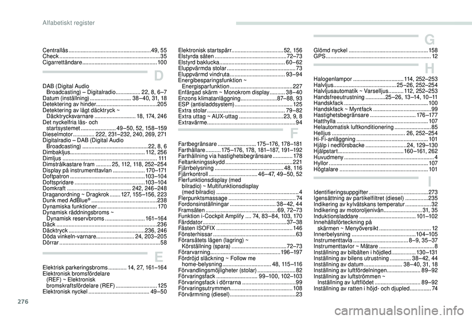 PEUGEOT 5008 2018 Bruksanvisningar (in Swedish) 276
Centrallås ......................................................4 9, 55
Check .................................................................. 35
Cigarrettändare
......................... PEUGEOT 5008 2018 Bruksanvisningar (in Swedish) 276
Centrallås ......................................................4 9, 55
Check .................................................................. 35
Cigarrettändare
.........................