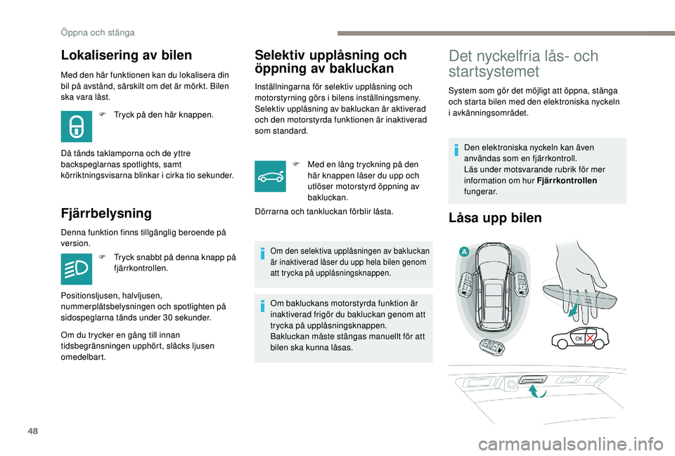 PEUGEOT 5008 2018 Bruksanvisningar (in Swedish) 48
Lokalisering av bilen
Med den här funktionen kan du lokalisera din
bil på avstånd, särskilt om det är mörkt. Bilen
ska vara låst.
Fjärrbelysning
F Tryck på den här knappen.
Då tänds t PEUGEOT 5008 2018 Bruksanvisningar (in Swedish) 48
Lokalisering av bilen
Med den här funktionen kan du lokalisera din
bil på avstånd, särskilt om det är mörkt. Bilen
ska vara låst.
Fjärrbelysning
F Tryck på den här knappen.
Då tänds t