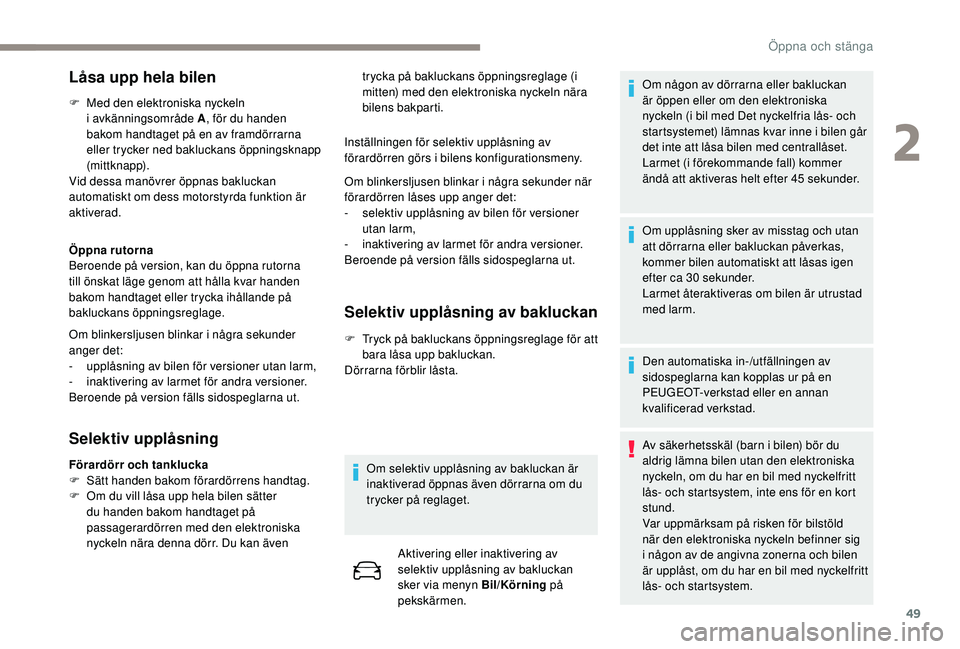 PEUGEOT 5008 2018 Bruksanvisningar (in Swedish) 49
LÃ¥sa upp hela bilen
F Med den elektroniska nyckeln i avkänningsområde A , för du handen
bakom handtaget på en av framdörrarna
eller trycker ned bakluckans öppningsknapp
(mittknapp).
Vid PEUGEOT 5008 2018 Bruksanvisningar (in Swedish) 49
LÃ¥sa upp hela bilen
F Med den elektroniska nyckeln i avkänningsområde A , för du handen
bakom handtaget på en av framdörrarna
eller trycker ned bakluckans öppningsknapp
(mittknapp).
Vid