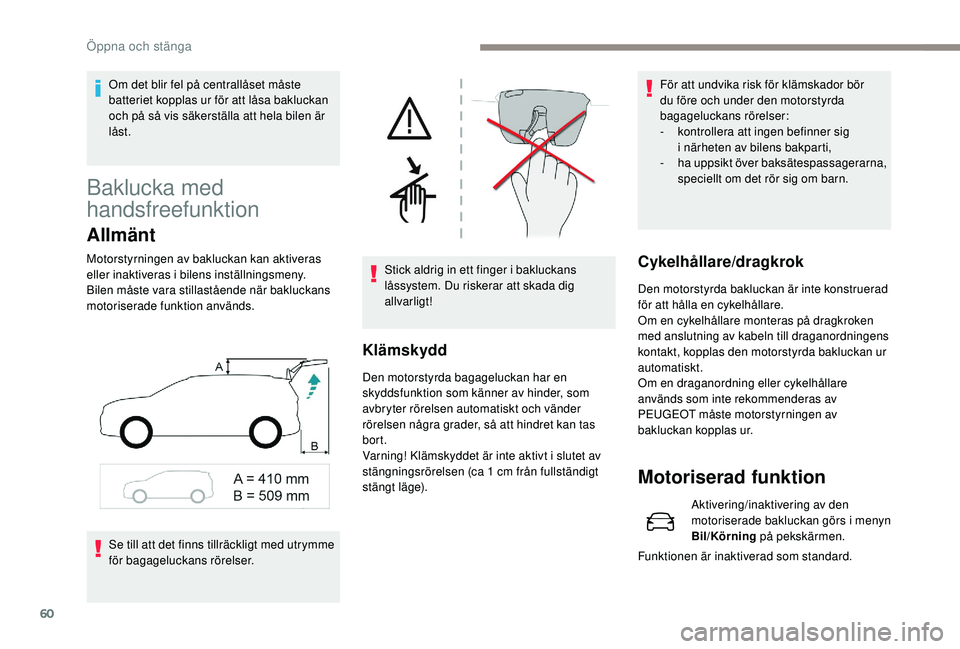 PEUGEOT 5008 2018 Bruksanvisningar (in Swedish) 60
Baklucka med
handsfreefunktion
Allmänt
Motorstyrningen av bakluckan kan aktiveras
eller inaktiveras i bilens inställningsmeny.
Bilen måste vara stillastående när bakluckans
motoriserade fun PEUGEOT 5008 2018 Bruksanvisningar (in Swedish) 60
Baklucka med
handsfreefunktion
Allmänt
Motorstyrningen av bakluckan kan aktiveras
eller inaktiveras i bilens inställningsmeny.
Bilen måste vara stillastående när bakluckans
motoriserade fun