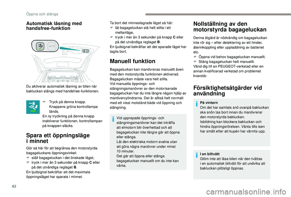 PEUGEOT 5008 2018 Bruksanvisningar (in Swedish) 62
Automatisk låsning med
handsfree-funktion
F Tryck på denna knapp. Knappens gröna kontrollampa
tänds.
En ny tryckning på denna knapp
inaktiverar funktionen, kontrollampan
på knappen släck PEUGEOT 5008 2018 Bruksanvisningar (in Swedish) 62
Automatisk låsning med
handsfree-funktion
F Tryck på denna knapp. Knappens gröna kontrollampa
tänds.
En ny tryckning på denna knapp
inaktiverar funktionen, kontrollampan
på knappen släck