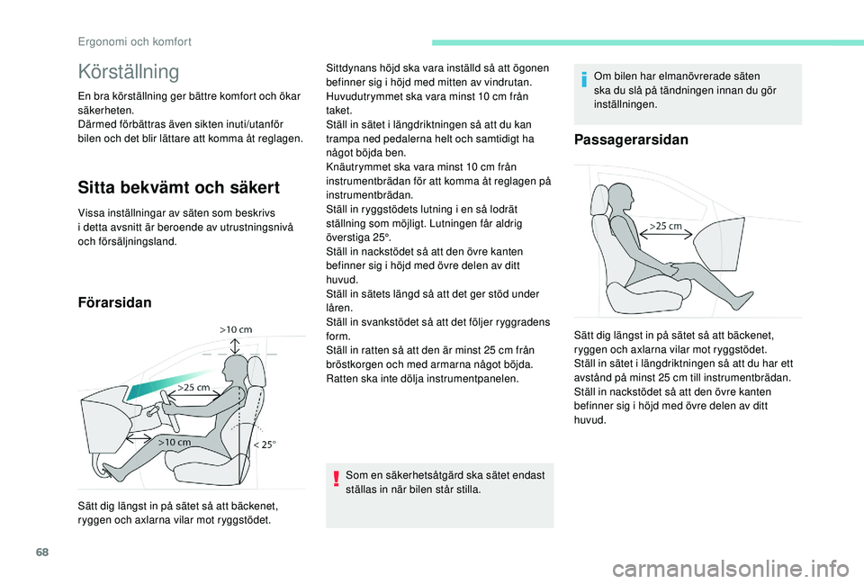 PEUGEOT 5008 2018 Bruksanvisningar (in Swedish) 68
Körställning
En bra körställning ger bättre komfort och ökar
säkerheten.
Därmed förbättras även sikten inuti/utanför
bilen och det blir lättare att komma åt reglagen.
Sitta bekvämt PEUGEOT 5008 2018 Bruksanvisningar (in Swedish) 68
Körställning
En bra körställning ger bättre komfort och ökar
säkerheten.
Därmed förbättras även sikten inuti/utanför
bilen och det blir lättare att komma åt reglagen.
Sitta bekvämt