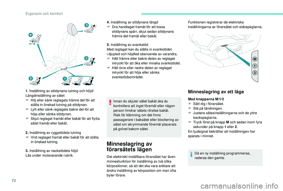 PEUGEOT 5008 2018  Bruksanvisningar (in Swedish) 72
1. Inställning av sittdynans lutning och höjd/
Längdinställning av sätet
F
 
H
 öj eller sänk reglagets främre del för att 
ställa in önskad lutning på sittdynan.
F
 
L
 yft eller sänk