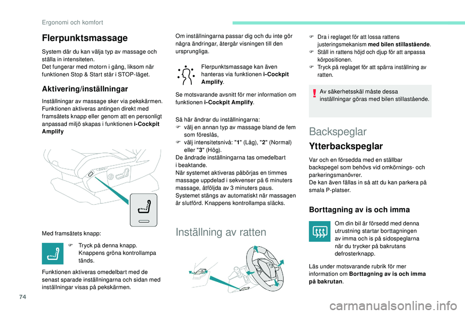 PEUGEOT 5008 2018  Bruksanvisningar (in Swedish) 74
Flerpunktsmassage
System där du kan välja typ av massage och 
ställa in intensiteten.
Det fungerar med motorn i  gång, liksom när 
funktionen Stop & Start står i
  STOP-läget.
Aktivering/ins