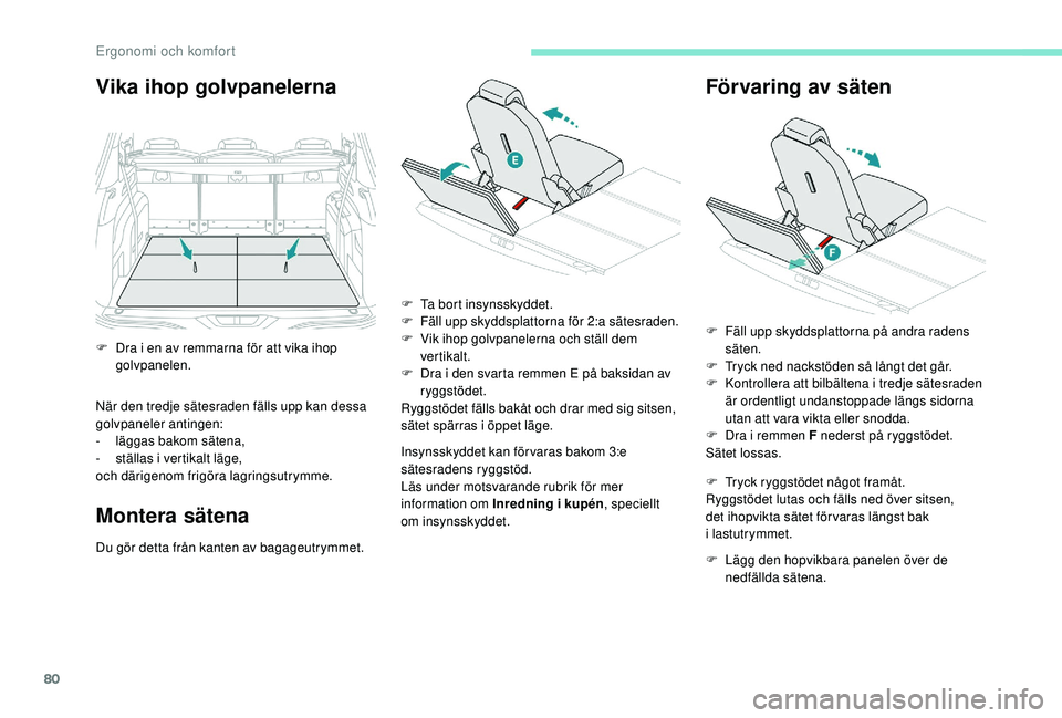 PEUGEOT 5008 2018 Bruksanvisningar (in Swedish) 80
Vika ihop golvpanelerna
När den tredje sätesraden fälls upp kan dessa
golvpaneler antingen:
-
l
äggas bakom sätena,
-
s
tällas i
vertikalt läge,
och därigenom frigöra lagringsutrym PEUGEOT 5008 2018 Bruksanvisningar (in Swedish) 80
Vika ihop golvpanelerna
När den tredje sätesraden fälls upp kan dessa
golvpaneler antingen:
-
l
äggas bakom sätena,
-
s
tällas i
vertikalt läge,
och därigenom frigöra lagringsutrym
