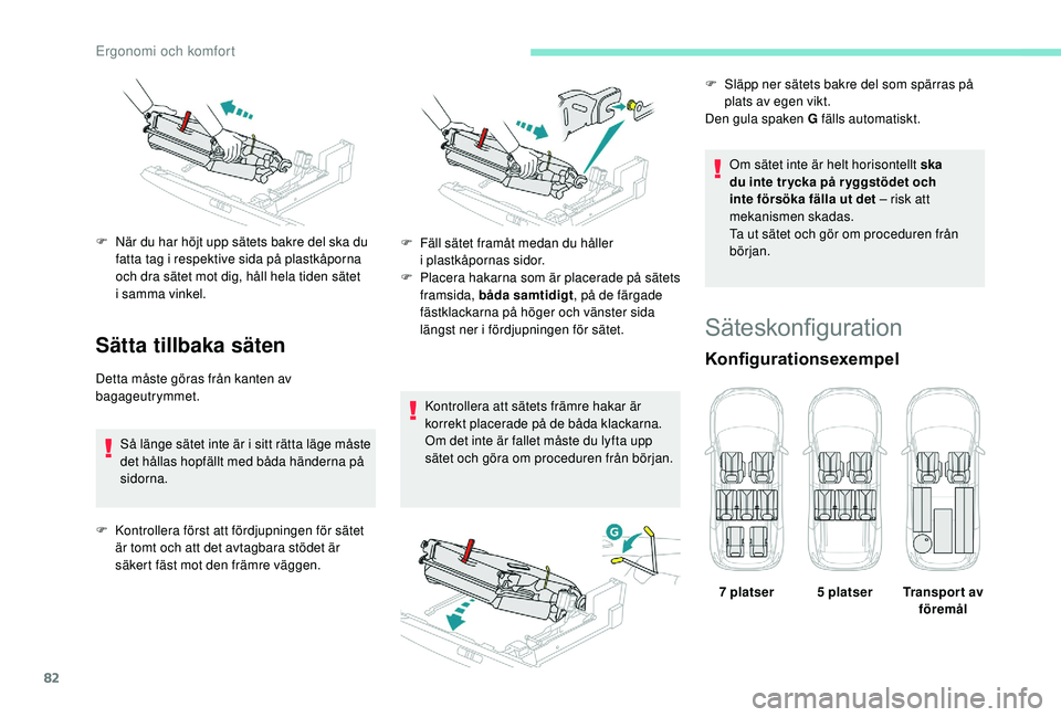 PEUGEOT 5008 2018 Bruksanvisningar (in Swedish) 82
Sätta tillbaka säten
Detta måste göras från kanten av
bagageutrymmet.Så länge sätet inte är i
sitt rätta läge måste
det hållas hopfällt med båda händerna på
sidorna.
F
K
on PEUGEOT 5008 2018 Bruksanvisningar (in Swedish) 82
Sätta tillbaka säten
Detta måste göras från kanten av
bagageutrymmet.Så länge sätet inte är i
sitt rätta läge måste
det hållas hopfällt med båda händerna på
sidorna.
F
K
on